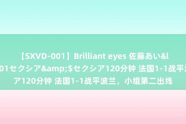 【SXVD-001】Brilliant eyes 佐藤あい</a>2006-11-01セクシア&$セクシア120分钟 法国1-1战平波兰，小组第二出线