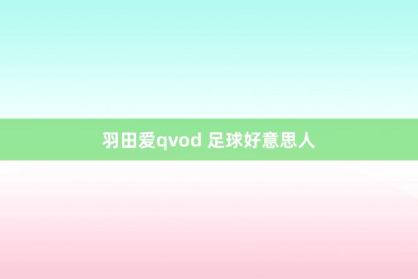 羽田爱qvod 足球好意思人